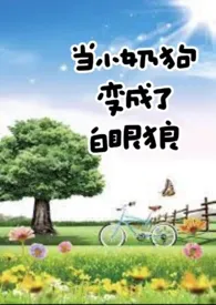 当小奶狗变成了白眼狼(年下,1V1)最新章节目录 当小奶狗变成了白眼狼(年下,1V1)全本在线阅读
