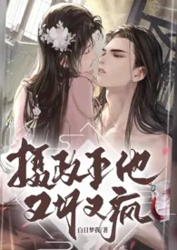 摄政王他又坏又疯(1V1高H)作者:白日梦我 全本免费阅读