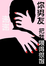 梨莫愁著作《谢谢,你男友把我喂得很饱【出轨、NHP】》小说全文阅读