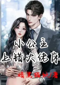 小公主上错大佬床(1v1+h)最新章节目录 小公主上错大佬床(1v1+h)全本在线阅读