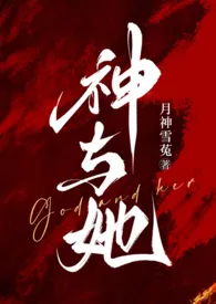 2025全新版本《神与她》 月神雪菟作品完结免费阅读