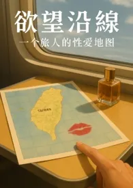 《《欲望沿线・一个旅人的性爱地图》》小说大结局 沥沥最新力作
