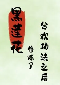 《黑莲花修炼合欢功法之后(NPH)》2025最新章节 黑莲花修炼合欢功法之后(NPH)免费阅读