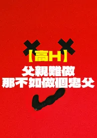 【高H】父亲难做,那不如做个鬼父(逢星期三、五、日 晚上九点更新)最新章节目录 【高H】父亲难做,那不如做个鬼父(逢星期三、五、日 晚上九点更新)全本在线阅读