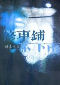 2025全新版本《修车铺不下雨》 闲来煮雪作品完结免费阅读