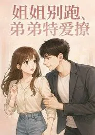 《姐姐别跑,弟弟特爱撩(高H,1V1)》小说大结局 黑色尘埃最新力作