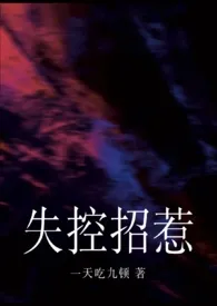 2025全新版本《失控招惹（强制）》 一天吃九顿作品完结免费阅读