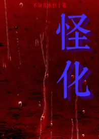 《怪化（NPH）》2025版小说全集 不知名水杉完本作品