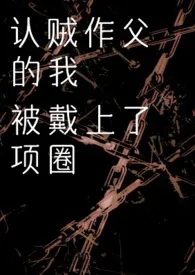 认贼作父的我被戴上项圈最新章节目录 认贼作父的我被戴上项圈全本在线阅读