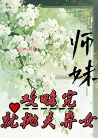 师妹攻略完,就抛夫弃女最新章节目录 师妹攻略完,就抛夫弃女全本在线阅读